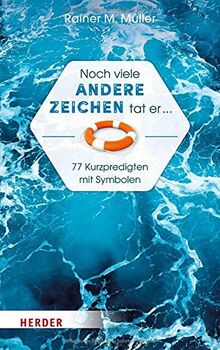 Noch viele andere Zeichen tat er ...: 77 Kurzpredigten mit Symbolen