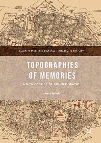 Topographies of Memories: A New Poetics of Commemoration (Palgrave Studies in Cultural Heritage and Conflict)