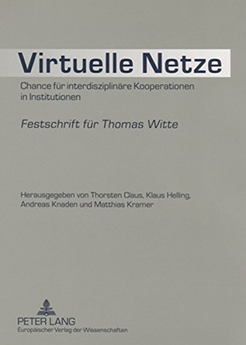 Virtuelle Netze: Chance für interdisziplinäre Kooperationen in Institutionen- Festschrift für Thomas Witte