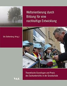 Weltorientierung durch Bildung für eine nachhaltige Entwicklung: Theoretische Grundlagen und Praxis des Sachunterrichts in der Grundschule (Bildung ... und Grundschule. Lüneburger Beiträge)