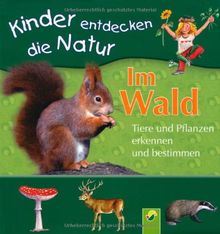 Im Wald. Tiere und Pflanzen erkennen und bestimmen: Kinder entdecken die Natur