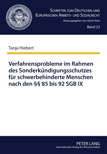 Verfahrensprobleme im Rahmen des Sonderkündigungsschutzes für schwerbehinderte Menschen nach den §§ 85 bis 92 SGB IX (Schriften zum Deutschen und Europäischen Arbeits- und Sozialrecht)