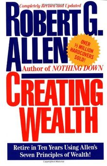 Creating Wealth: Retire in Ten Years Using Allen's Seven Principles of Wealth!