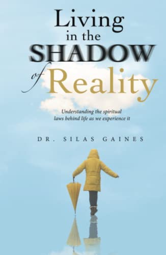 Living in the Shadow of Reality: Understanding the spiritual laws behind life as we experience it