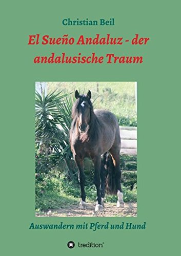 El Sueño Andaluz - der andalusische Traum: Auswandern mit Pferd und Hund