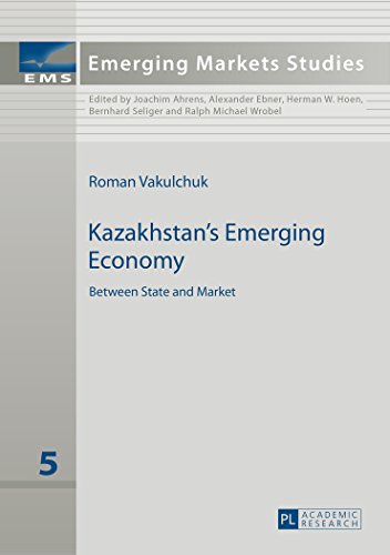 Kazakhstan's Emerging Economy: Between State and Market (Emerging Markets Studies)