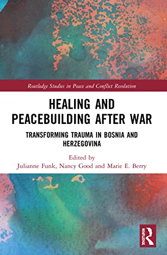Healing and Peacebuilding after War: Transforming Trauma in Bosnia and Herzegovina (Routledge Studies in Peace and Conflict Resolution)