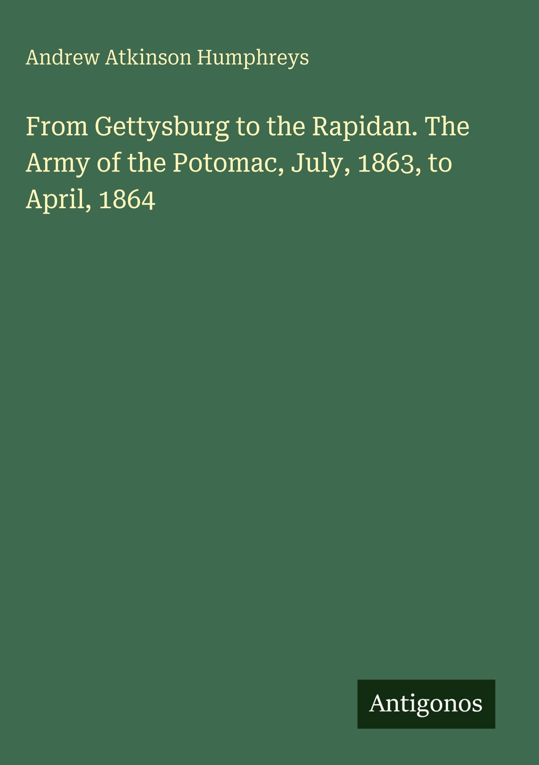 From Gettysburg to the Rapidan. The Army of the Potomac, July, 1863, to April, 1864