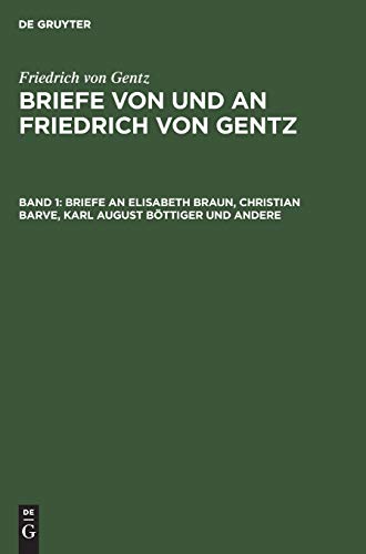Friedrich von Gentz: Briefe von und an Friedrich von Gentz / Briefe an Elisabeth Braun, Christian Barve, Karl August Böttiger und andere