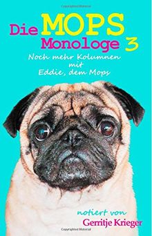 Die Mops Monologe 3: Noch mehr Kolumnen mit Eddie, dem Mops