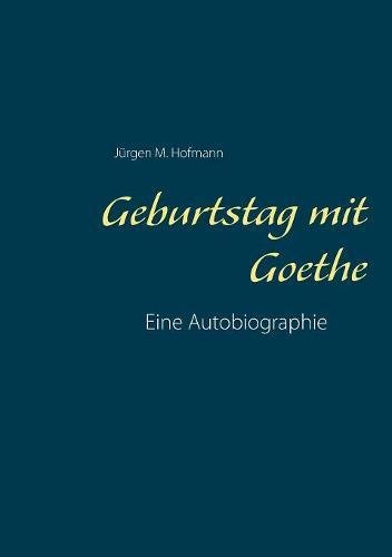 Geburtstag mit Goethe: Eine Autobiographie