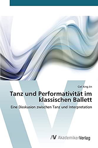 Tanz und Performativität im klassischen Ballett: Eine Disskusion zwischen Tanz und Interpretation