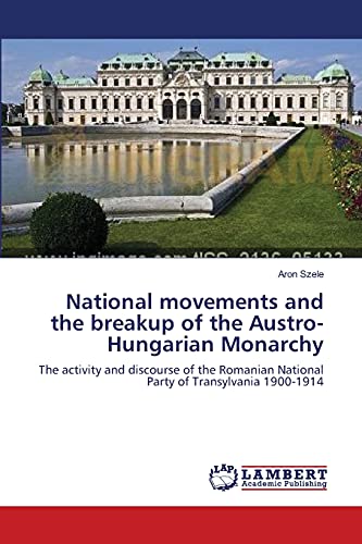 National movements and the breakup of the Austro-Hungarian Monarchy: The activity and discourse of the Romanian National Party of Transylvania 1900-1914