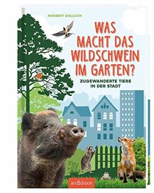 Was macht das Wildschwein im Garten?: Zugewanderte Tiere in der Stadt