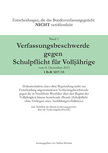 Verfassungsbeschwerde gegen Schulpflicht für Volljährige vom 8. Dezember 2015, 1 BvR 3157/15: Dokumentation einer ohne Begründung nicht zur ... NICHT veröffentlicht)