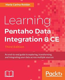 Learning Pentaho Data Integration 8 CE - Third Edition: An end-to-end guide to exploring, transforming, and integrating your data across multiple sources (English Edition)