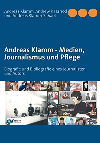 Andreas Klamm - Medien, Journalismus und Pflege: Biografie und Bibliografie eines Journalisten und Autors