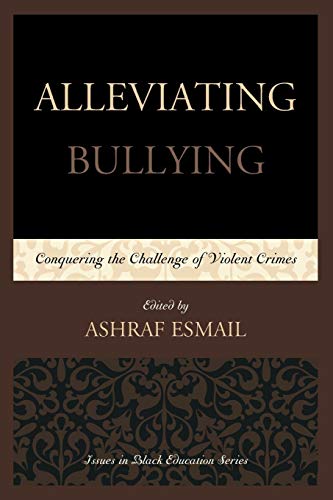 Alleviating Bullying: Conquering the Challenge of Violent Crimes (Issues in Black Education)
