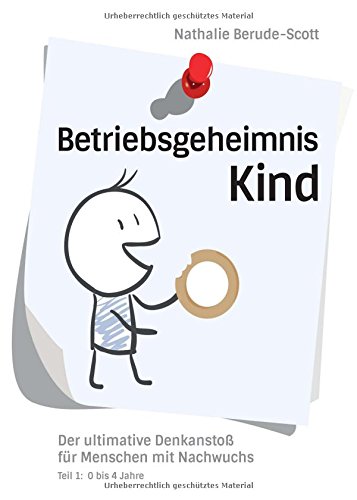 Betriebsgeheimnis Kind: Der ultimative Denkanstoß für Menschen mit Nachwuchs