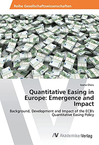 Quantitative Easing in Europe: Emergence and Impact: Background, Development and Impact of the ECB's Quantitative Easing Policy