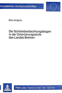 Der Schülerbeobachtungsbogen in der Orientierungsstufe des Landes Bremen: Eine empirische Untersuchung zur Beurteilung des Schülerbeobachtungsbogens ... (Europäische Hochschulschriften - Reihe XI)