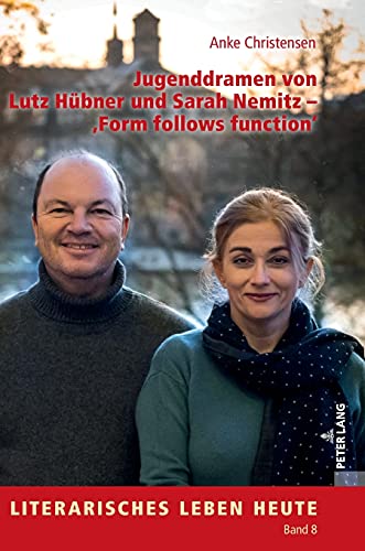 Jugenddramen von Lutz Hübner und Sarah Nemitz - «Form follows function»: Dissertationsschrift (Literarisches Leben heute, 8, Band 8)
