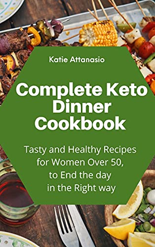 Complete Keto Dinner Cookbook: Tasty and Healthy Recipes for Women Over 50, to End the day in the Right way
