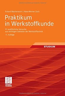 Praktikum in Werkstoffkunde: 91 ausführliche Versuche aus wichtigen Gebieten der Werkstofftechnik