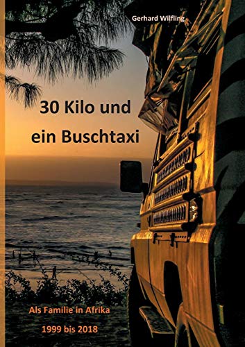 30 Kilo und ein Buschtaxi: Als Familie in Afrika 1999 bis 2018