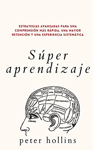 Súper aprendizaje: Estrategias avanzadas para una comprensión más rápida, una mayor retención y una experiencia sistemática
