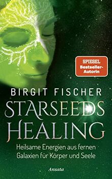 Starseeds-Healing: Heilsame Energien aus fernen Galaxien für Körper und Seele