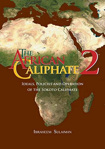 Ibraheem Sulaiman The African Caliphate 2, Ideals, Policies And Operation Of The Sokoto Caliphate