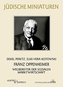 Franz Oppenheimer: Wegbereiter der Sozialen Marktwirtschaft (Jüdische Miniaturen)