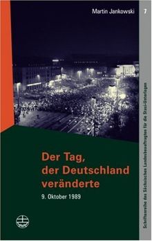 Der Tag, der Deutschland veränderte: 9. Oktober 1989. Schriftenreihe des Sächsischen Landesbeauftragten für die Stasi-Unterlagen