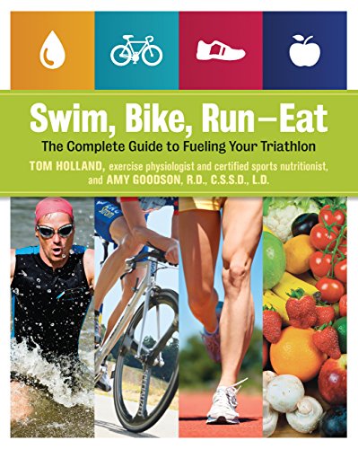 Amy Goodson Swim, Bike, Run--Eat, The Complete Guide To Fueling Your Triathlon