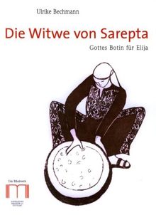 Die Witwe von Sarepta: Gottes Botin für Elija