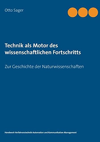 Technik als Motor des wissenschaftlichen Fortschritts: Zur Geschichte der Naturwissenschaften