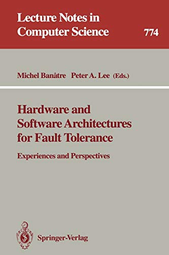 Hardware and Software Architectures for Fault Tolerance: Experiences and Perspectives (Lecture Notes in Computer Science, 774, Band 774)