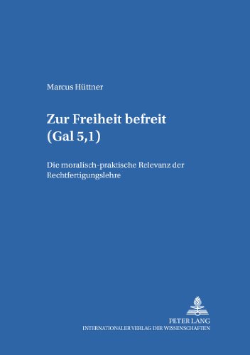 Zur Freiheit befreit (Gal 5,I): Die moralisch-praktische Relevanz der Rechtfertigungslehre (Bamberger Theologische Studien)