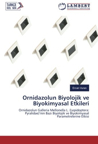 Ornidazolun Biyolojik ve Biyokimyasal Etkileri: Ornidazolun Galleria Mellonella L. (Lepidoptera: Pyralidae)’nin Bazı Biyolojik ve Biyokimyasal ... ve Biyokimyasal Parametrelerine Etkisi