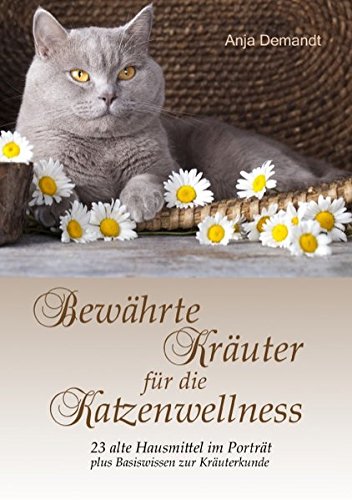 Bewährte Kräuter für die Katzenwellness: 23 alte Hausmittel im Porträt plus Basiswissen zur Kräuterkunde
