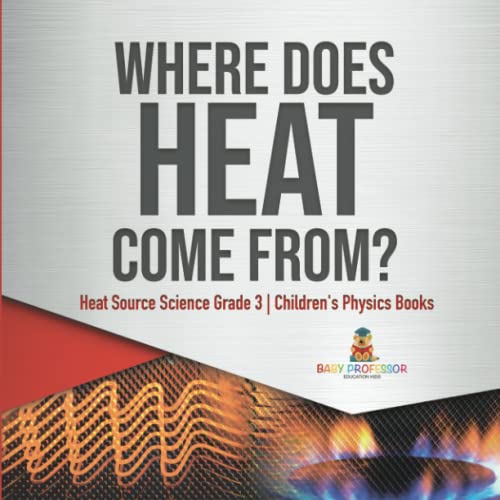 Where Does Heat Come From? Heat Source Science Grade 3 Children's Physics Books