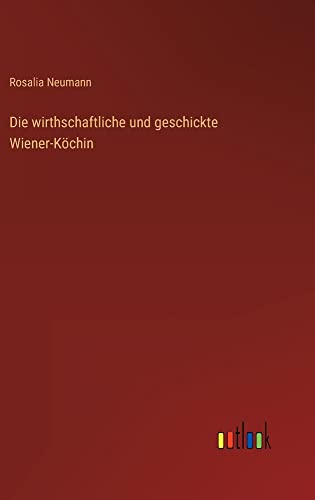 Die wirthschaftliche und geschickte Wiener-Köchin