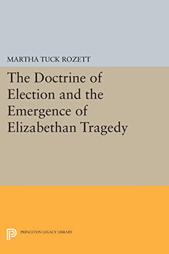 The Doctrine of Election and the Emergence of Elizabethan Tragedy (Princeton Legacy Library)