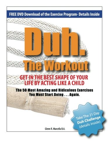 Duh. The Workout - Get in the Best Shape of Your Life by Acting Like a Child