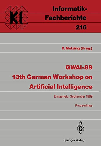 G.W.A.I.-89. 13th German Workshop on Artificial Intelligence: Eringerfeld, 18.-22. September 1989. Proceedings (Informatik-Fachberichte / Subreihe ... (Informatik-Fachberichte, 216, Band 216)