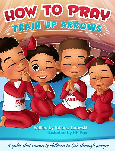 How to Pray: A guide that connects children to God through prayer (Train Up Arrows, Band 1)