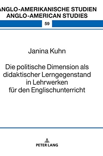 Die politische Dimension als didaktischer Lerngegenstand in Lehrwerken für den Englischunterricht (Anglo-amerikanische Studien / Anglo-American ... / Literature, Culture and Teaching, Band 59)