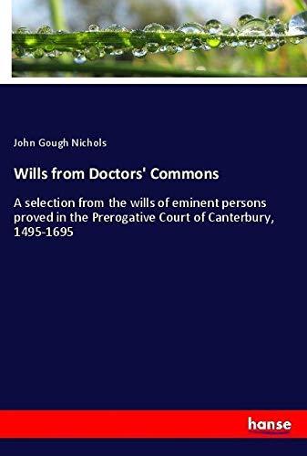 Wills from Doctors' Commons: A selection from the wills of eminent persons proved in the Prerogative Court of Canterbury, 1495-1695