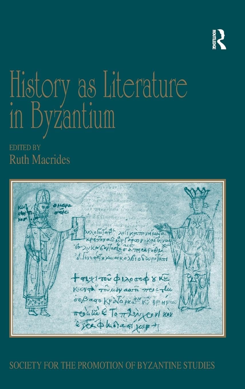 History as Literature in Byzantium: Papers from the Fortieth Spring Symposium of Byzantine Studies, University of Birmingham, April 2007 (Society for the Promotion of Byzantine Studies, 15, Band 15)